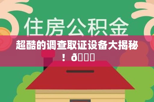思明超酷的调查取证设备大揭秘！😎